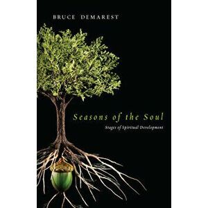 Seasons of the Soul: Stages of Spiritual Development, Paperback - Bruce Demarest imagine