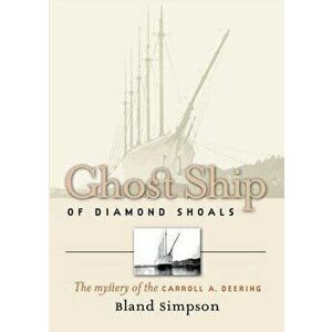 Ghost Ship of Diamond Shoals: The Mystery of the Carroll A. Deering, Paperback - Bland Simpson imagine