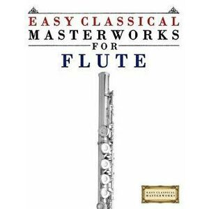 Easy Classical Masterworks for Flute: Music of Bach, Beethoven, Brahms, Handel, Haydn, Mozart, Schubert, Tchaikovsky, Vivaldi and Wagner, Paperback - imagine