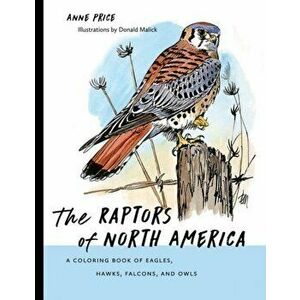 The Raptors of North America: A Coloring Book of Eagles, Hawks, Falcons, and Owls, Paperback - Anne Price imagine