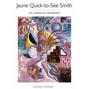 Jaune Quick-To-See Smith: An American Modernist, Hardcover - Carolyn Kastner imagine