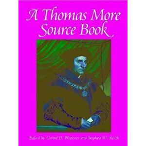 A Thomas More Sourcebook, Paperback - Gerald B. Wegemer imagine