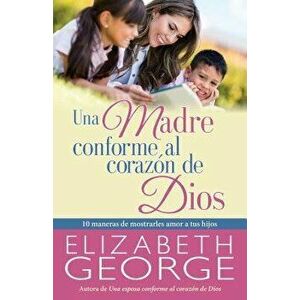 Una Madre Conforme Al Corazn de Dios, Paperback - Elizabeth George imagine