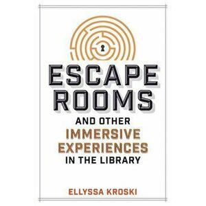 Escape Rooms and Other Immersive Experiences in the Library, Paperback - Ellyssa Kroski imagine