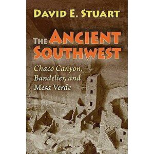 The Ancient Southwest: Chaco Canyon, Bandelier, and Mesa Verde, Paperback - David E. Stuart imagine