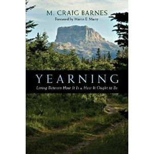 Yearning: Living Between How It Is & How It Ought to Be, Paperback - M. Craig Barnes imagine
