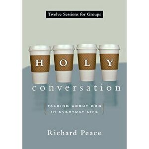 Holy Conversation: Talking about God in Everyday Life, Paperback - Richard Peace imagine