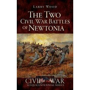 The Two Civil War Battles of Newtonia: Fierce and Furious, Hardcover - Larry Wood imagine