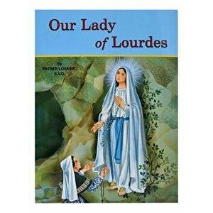 Our Lady of Lourdes: And Marie Bernadette Soubirous (1844-1879), Paperback - Lawrence G. Lovasik imagine