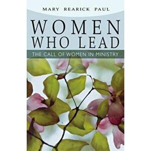 Women Who Lead: The Call of Women in Ministry, Paperback - Mary Rearick Paul imagine