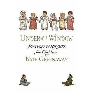 Under the Window: Pictures & Rhymes for Children, Paperback - Kate Greenaway imagine