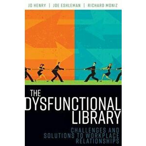 The Dysfunctional Library: Challenges and Solutions to Workplace Relationships, Paperback - Jo Henry imagine