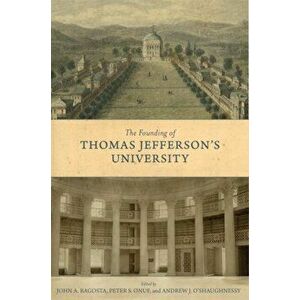 The Founding of Thomas Jefferson's University, Hardcover - John A. Ragosta imagine