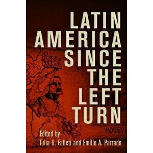 Latin America Since the Left Turn, Hardcover - Tulia G. Falleti imagine