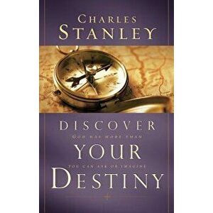 Discover Your Destiny: God Has More Than You Can Ask or Imagine, Paperback - Charles F. Stanley imagine