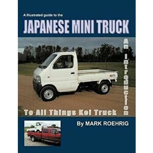 Japanese Mini Truck: An Introduction to All Things Kei Truck, Paperback - Mark Roehrig imagine