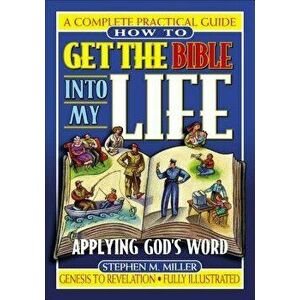 How to Get the Bible Into My Life: Putting God's Word Into Action, Paperback - Stephen M. Miller imagine