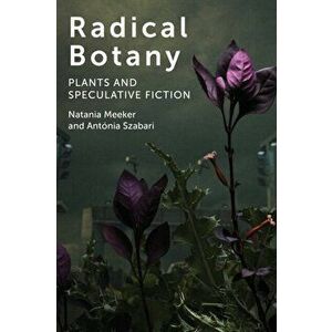 Radical Botany: Plants and Speculative Fiction, Paperback - Natania Meeker imagine