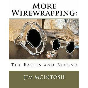 More Wirewrapping: The Basics and Beyond, Paperback - Jim McIntosh imagine