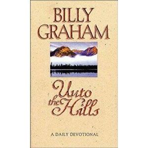 Unto the Hills: A Daily Devotional, Paperback - Billy Graham imagine