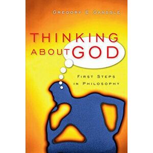 Thinking About God: First Steps in Philosophy, Paperback - Gregory E. Ganssle imagine