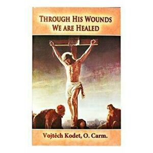 Through His Wounds We Are Healed, Paperback - Vojtech Kodet imagine