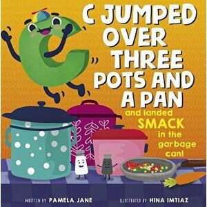 C Jumped Over Three Pots and a Pan and Landed Smack in the Garbage Can, Hardcover - Pamela Jane imagine