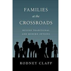 Families at the Crossroads: Beyond Tradition & Modern Options, Paperback - Rodney Clapp imagine