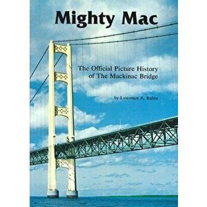 Mighty Mac: The Official Picture History of the Mackinac Bridge, Paperback - Lawrence a. Rubin imagine