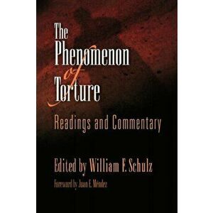 The Phenomenon of Torture: Readings and Commentary, Paperback - William F. Schulz imagine
