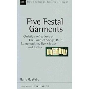 Five Festal Garments: Christian Reflections on the Song of Songs, Ruth, Lamentations, Ecclesiastes and Esther, Paperback - Barry G. Webb imagine