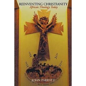Reinventing Christianity: African Theology Today, Paperback - John Parratt imagine