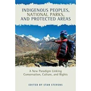 Indigenous Peoples, National Parks, and Protected Areas: A New Paradigm Linking Conservation, Culture, and Rights, Paperback - Stan Stevens imagine