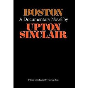 Boston - A Documentary Novel of the Sacco-Vanzetti Case, Paperback - Upton Sinclair imagine