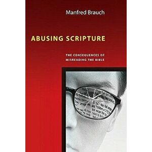 Abusing Scripture: The Consequences of Misreading the Bible, Paperback - Manfred T. Brauch imagine