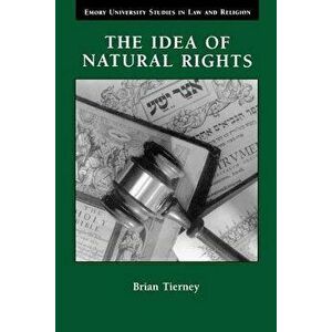 The Idea of Natural Rights: Studies on Natural Rights, Natural Law, and Church Law, 1150-1625, Paperback - Brian Tierney imagine
