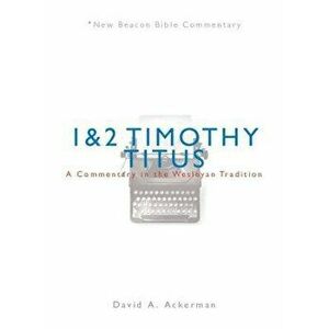 Nbbc, 1 & 2 Timothy/Titus: A Commentary in the Wesleyan Tradition, Paperback - David A. Ackerman imagine