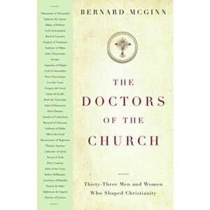 The Doctors of the Church: Thirty-Three Men and Women Who Shaped Christianity, Paperback - Bernard McGinn imagine