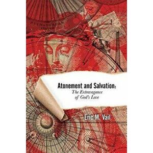Atonement and Salvation: The Extravagance of God's Love, Paperback - Eric M. Vail imagine