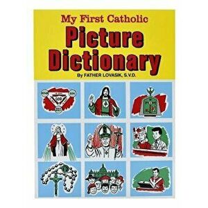 My First Catholic Picture Dictionary: A Handy Guide to Explain the Meaning of Words Used in T He Catholic Church, Paperback - Lawrence G. Lovasik imagine