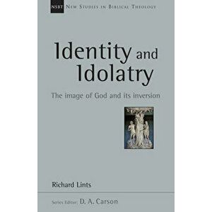 Identity and Idolatry: The Image of God and Its Inversion, Paperback - Richard Lints imagine