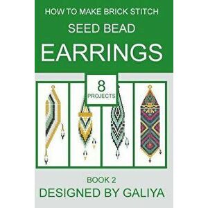How to make brick stitch seed bead earrings. Book 2: 8 projects, Paperback - Galiya imagine