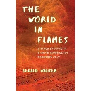 The World in Flames: A Black Boyhood in a White Supremacist Doomsday Cult, Paperback - Jerald Walker imagine