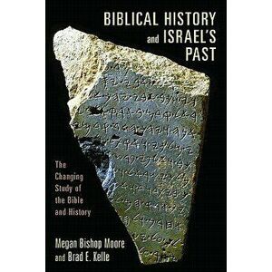 Biblical History and Israel's Past: The Changing Study of the Bible and History, Paperback - Megan Bishop Moore imagine
