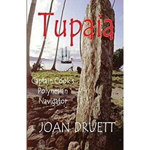 Tupaia: Captain Cook's Polynesian Navigator, Paperback - Joan Druett imagine