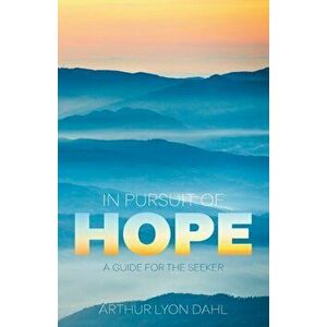 In Pursuit of Hope: A Guide for the Seeker, Paperback - Arthur Lyon Dahl imagine