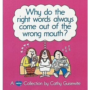 Why Do the Right Words Always Come Out of the Wrong Mouth?, Paperback - Cathy Guisewite imagine