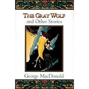 The Gray Wolf and Other Stories, Paperback - George MacDonald imagine