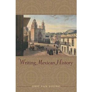 Writing Mexican History, Paperback - Eric Van Young imagine