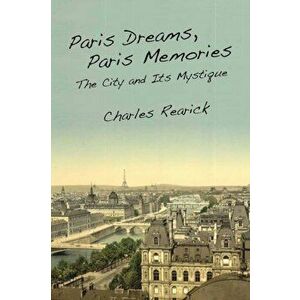 Paris Dreams, Paris Memories: The City and Its Mystique, Paperback - Charles Rearick imagine
